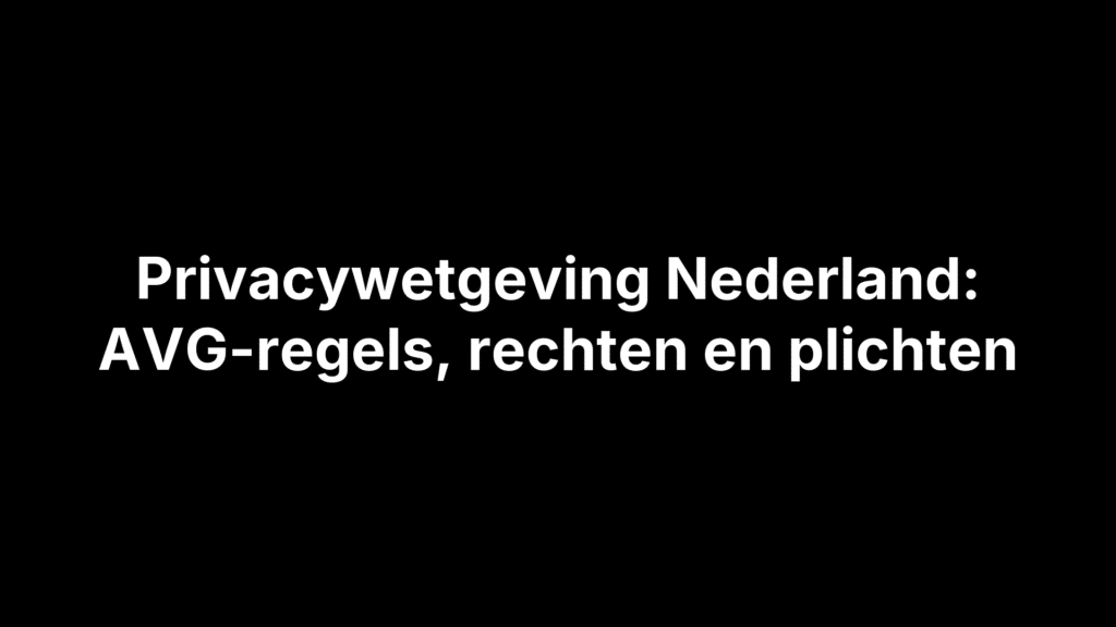Privacywetgeving Nederland: AVG-regels, rechten en plichten
